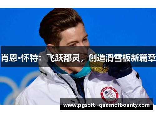 肖恩·怀特:飞跃都灵,创造滑雪板新篇章 肖恩·怀特:飞跃都灵,创造滑雪板新篇章