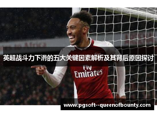 英超战斗力下滑的五大关键因素解析及其背后原因探讨