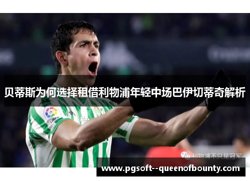 贝蒂斯为何选择租借利物浦年轻中场巴伊切蒂奇解析 贝蒂斯为何选择租借利物浦年轻中场巴伊切蒂奇解析