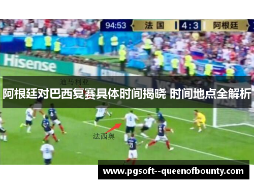 阿根廷对巴西复赛具体时间揭晓 时间地点全解析