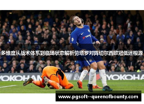 多维度从战术体系到临场状态解析劳塔罗对阵切尔西欧冠低迷根源