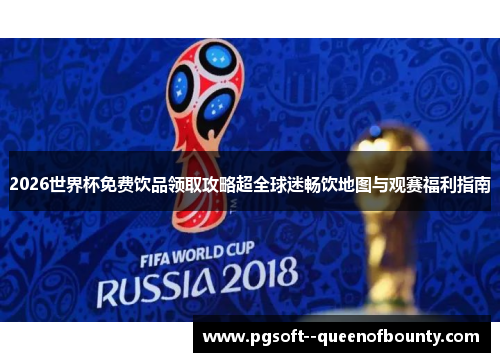 2026世界杯免费饮品领取攻略超全球迷畅饮地图与观赛福利指南