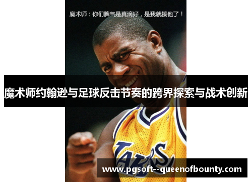 魔术师约翰逊与足球反击节奏的跨界探索与战术创新 魔术师约翰逊与足球反击节奏的跨界探索与战术创新