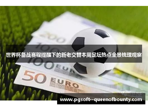 世界杯备战赛程提醒下的新老交替本周足坛热点全景梳理观察 世界杯备战赛程提醒下的新老交替本周足坛热点全景梳理观察