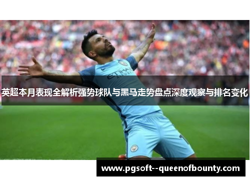 英超本月表现全解析强势球队与黑马走势盘点深度观察与排名变化