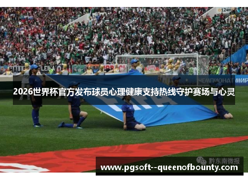 2026世界杯官方发布球员心理健康支持热线守护赛场与心灵