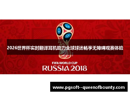 2026世界杯实时翻译耳机助力全球球迷畅享无障碍观赛体验