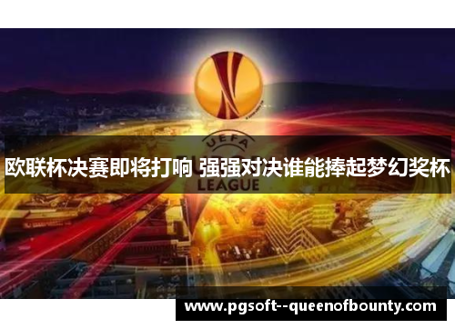 欧联杯决赛即将打响 强强对决谁能捧起梦幻奖杯